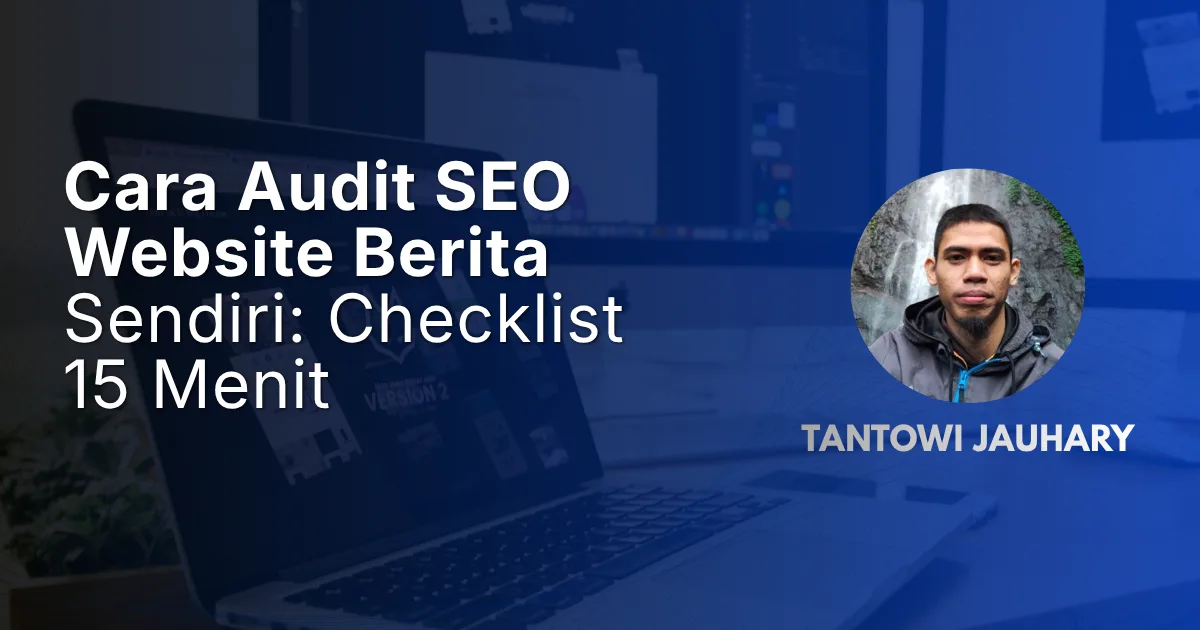 Cara Audit SEO Website Berita Sendiri: Checklist 15 Menit